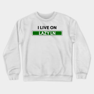 I live on Lazy Ln Crewneck Sweatshirt